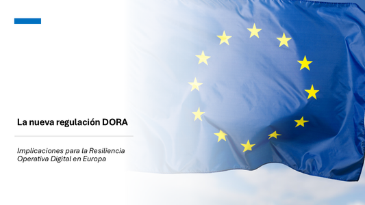 La nueva regulación DORA: Implicaciones para la Resiliencia Operativa Digital en Europa